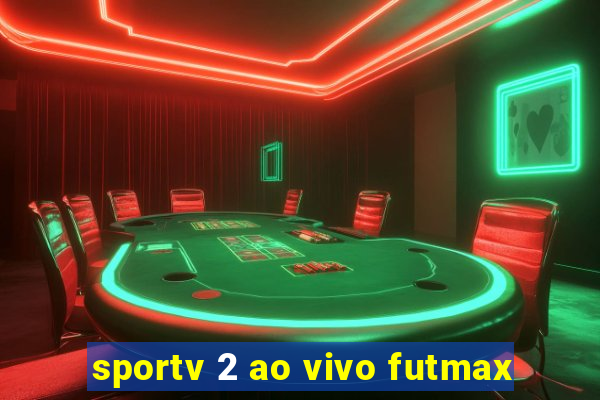 sportv 2 ao vivo futmax